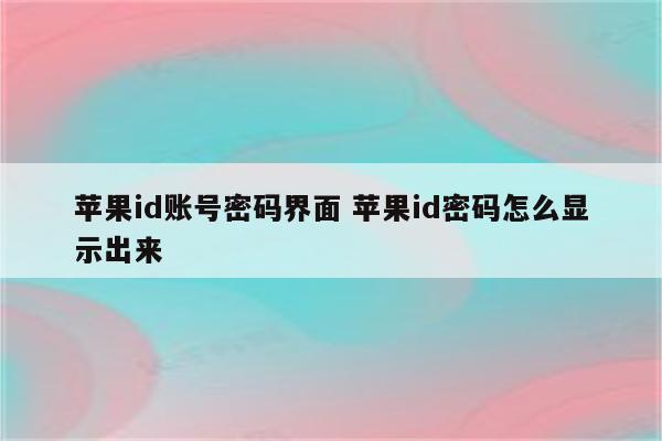 苹果id账号密码界面 苹果id密码怎么显示出来