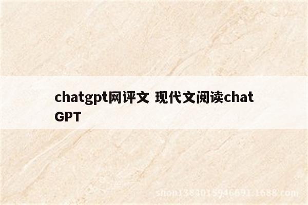 chatgpt网评文 现代文阅读chatGPT