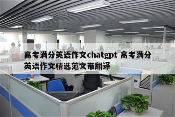 高考满分英语作文chatgpt 高考满分英语作文精选范文带翻译