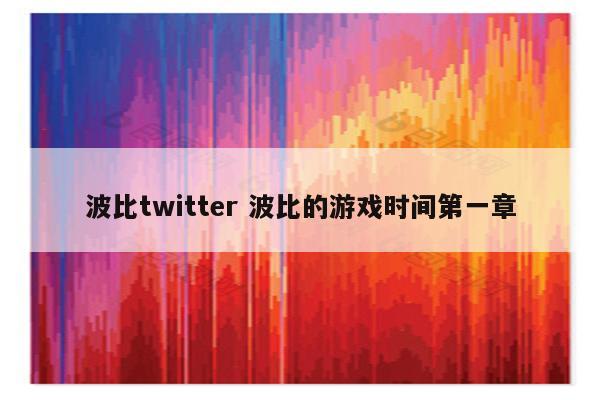 波比twitter 波比的游戏时间第一章