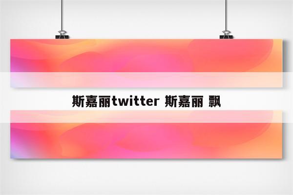 斯嘉丽twitter 斯嘉丽 飘