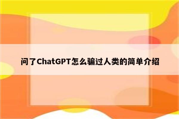 问了ChatGPT怎么骗过人类的简单介绍