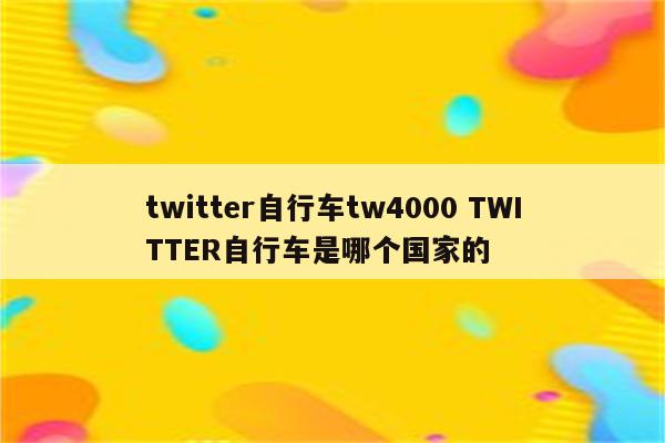 twitter自行车tw4000 TWITTER自行车是哪个国家的