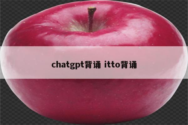 chatgpt背诵 itto背诵