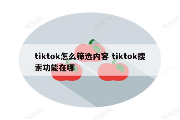 tiktok怎么筛选内容 tiktok搜索功能在哪