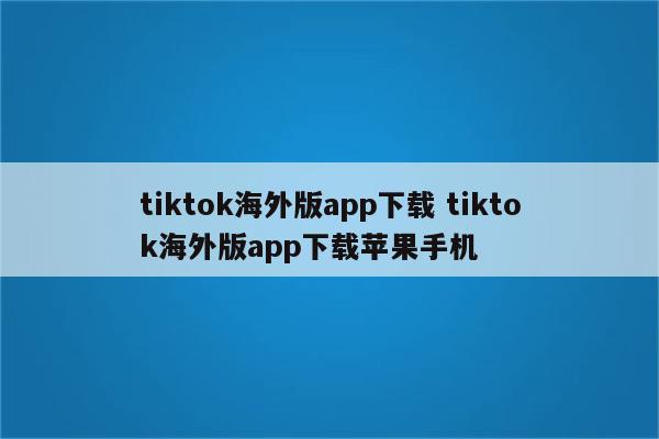 tiktok海外版app下载 tiktok海外版app下载苹果手机