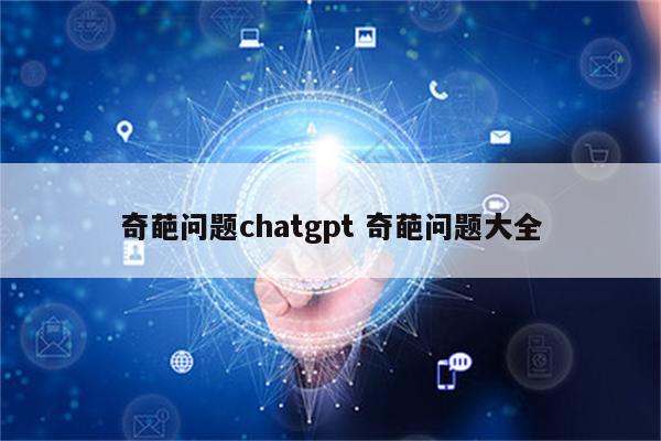 奇葩问题chatgpt 奇葩问题大全