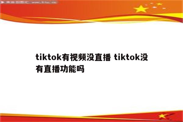 tiktok有视频没直播 tiktok没有直播功能吗