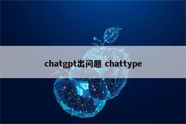 chatgpt出问题 chattype