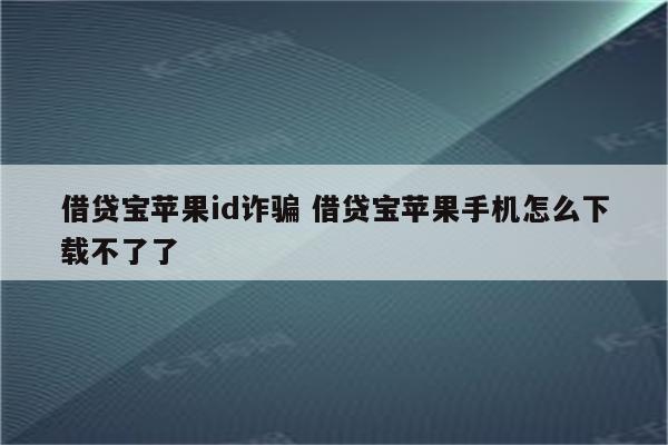 借贷宝苹果id诈骗 借贷宝苹果手机怎么下载不了了