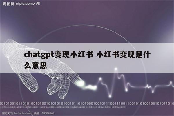 chatgpt变现小红书 小红书变现是什么意思