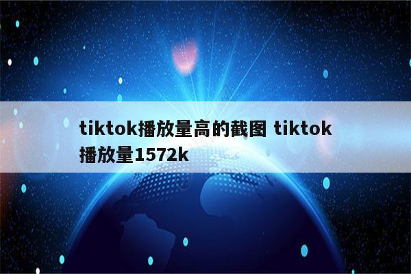 tiktok播放量高的截图 tiktok播放量1572k