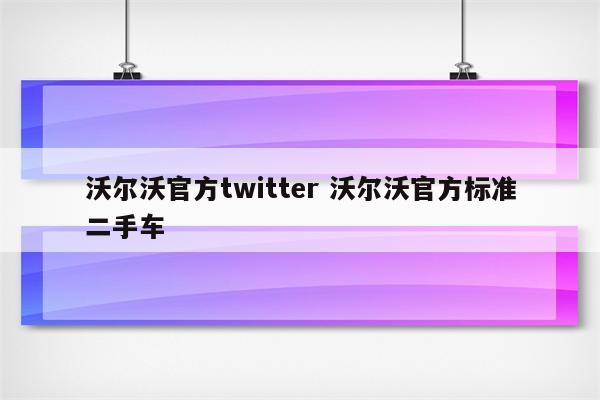 沃尔沃官方twitter 沃尔沃官方标准二手车