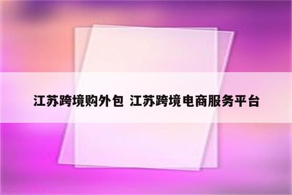 江苏跨境购外包 江苏跨境电商服务平台