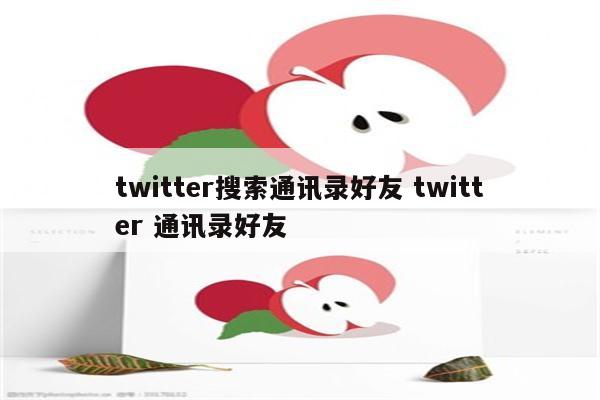 twitter搜索通讯录好友 twitter 通讯录好友