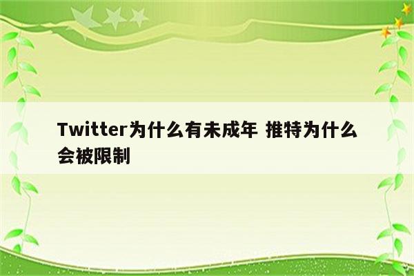 Twitter为什么有未成年 推特为什么会被限制