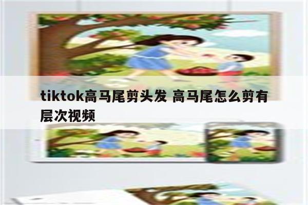 tiktok高马尾剪头发 高马尾怎么剪有层次视频