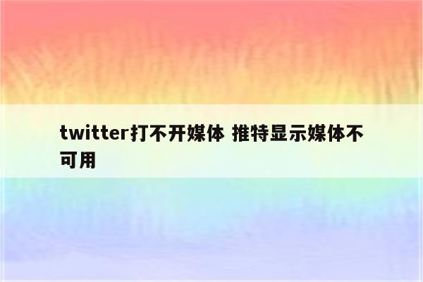 twitter打不开媒体 推特显示媒体不可用