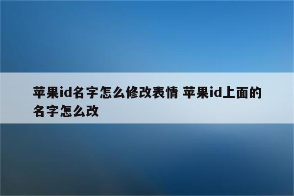 苹果id名字怎么修改表情 苹果id上面的名字怎么改