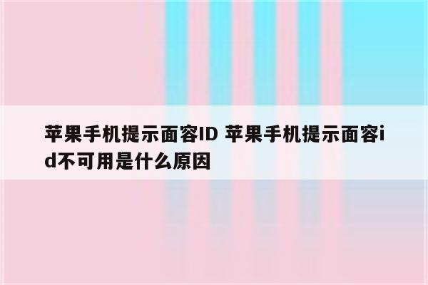 苹果手机提示面容ID 苹果手机提示面容id不可用是什么原因