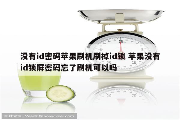 没有id密码苹果刷机刷掉id锁 苹果没有id锁屏密码忘了刷机可以吗