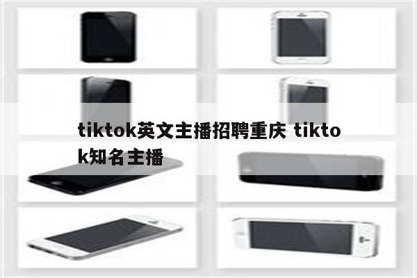 tiktok英文主播招聘重庆 tiktok知名主播