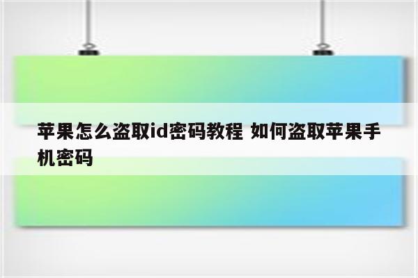 苹果怎么盗取id密码教程 如何盗取苹果手机密码