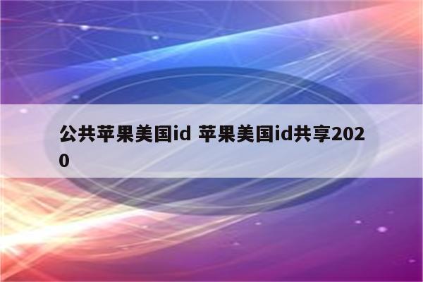 公共苹果美国id 苹果美国id共享2020