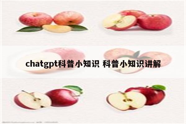 chatgpt科普小知识 科普小知识讲解