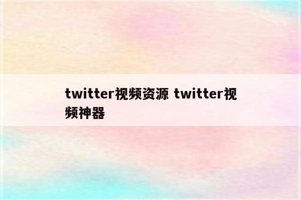 twitter视频资源 twitter视频神器