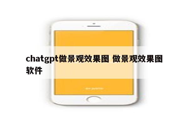 chatgpt做景观效果图 做景观效果图软件