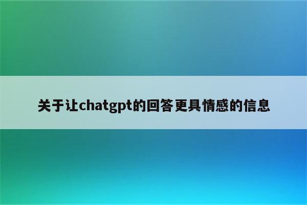 关于让chatgpt的回答更具情感的信息