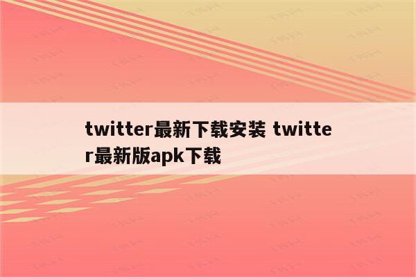 twitter最新下载安装 twitter最新版apk下载