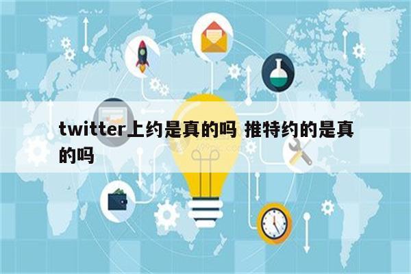 twitter上约是真的吗 推特约的是真的吗