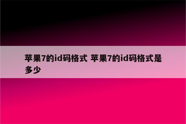 苹果7的id码格式 苹果7的id码格式是多少