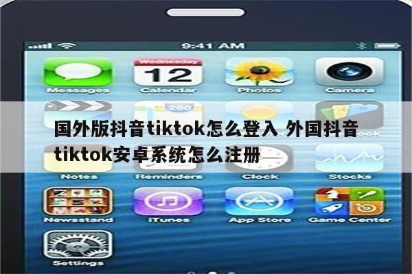 国外版抖音tiktok怎么登入 外国抖音tiktok安卓系统怎么注册