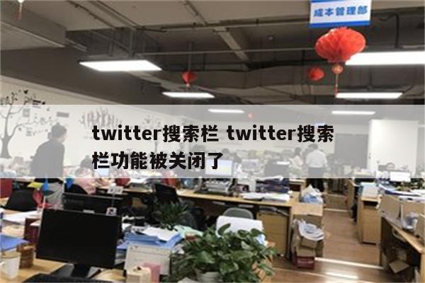 twitter搜索栏 twitter搜索栏功能被关闭了