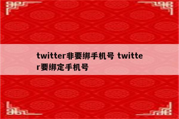 twitter非要绑手机号 twitter要绑定手机号