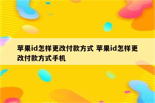 苹果id怎样更改付款方式 苹果id怎样更改付款方式手机