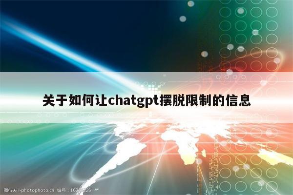 关于如何让chatgpt摆脱限制的信息