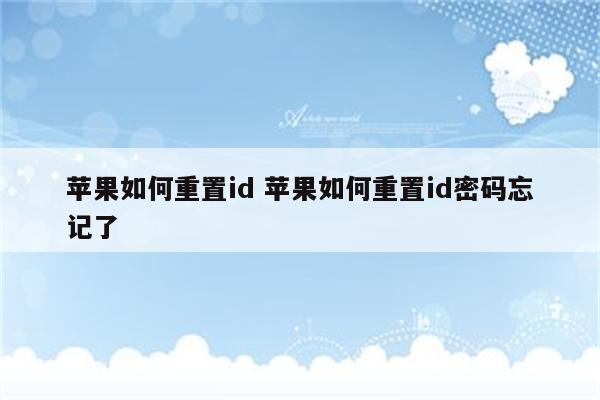 苹果如何重置id 苹果如何重置id密码忘记了