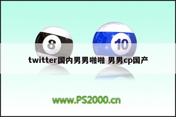 twitter国内男男啪啪 男男cp国产