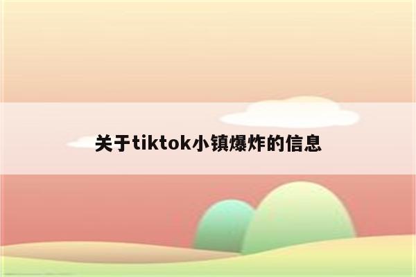 关于tiktok小镇爆炸的信息