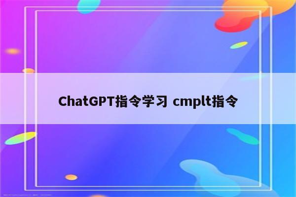 ChatGPT指令学习 cmplt指令