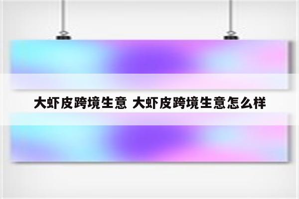 大虾皮跨境生意 大虾皮跨境生意怎么样