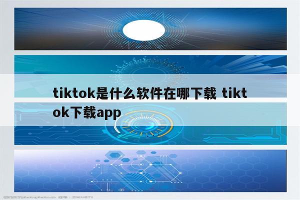 tiktok是什么软件在哪下载 tiktok下载app