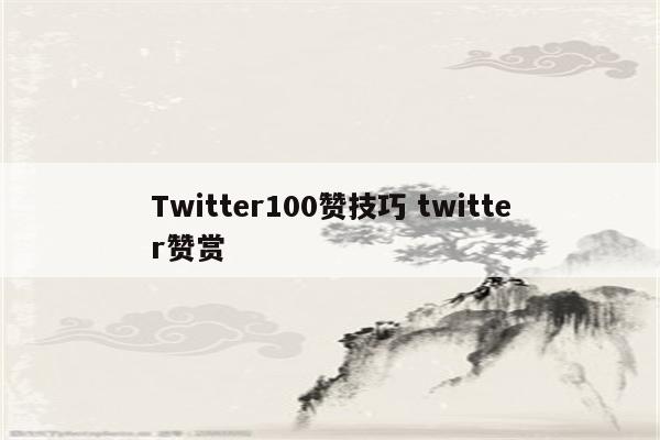 Twitter100赞技巧 twitter赞赏
