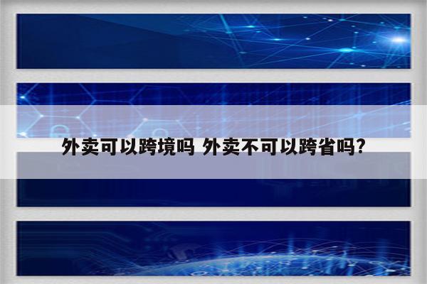 外卖可以跨境吗 外卖不可以跨省吗?