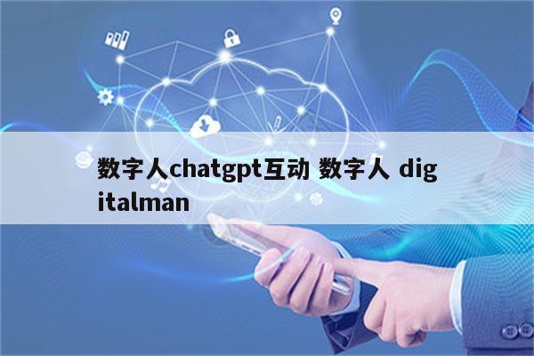 数字人chatgpt互动 数字人 digitalman