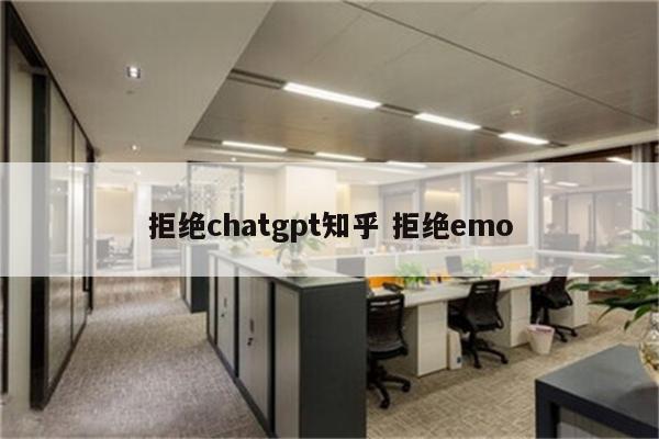 拒绝chatgpt知乎 拒绝emo